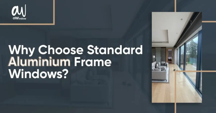 Why Choose Standard Aluminium Frame Windows?